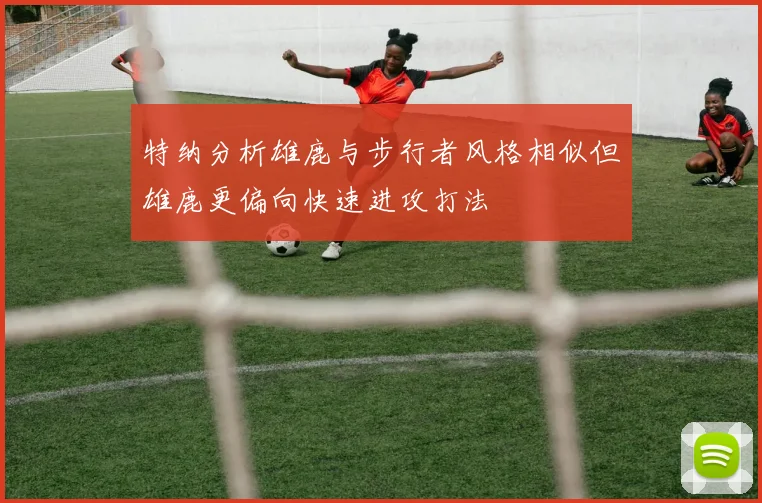 特纳分析雄鹿与步行者风格相似但雄鹿更偏向快速进攻打法