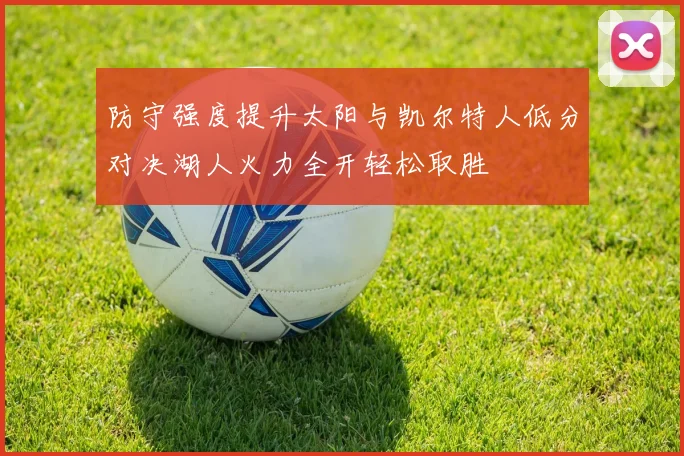 防守强度提升太阳与凯尔特人低分对决湖人火力全开轻松取胜